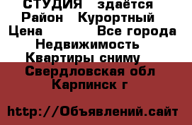 СТУДИЯ - здаётся › Район ­ Курортный › Цена ­ 1 500 - Все города Недвижимость » Квартиры сниму   . Свердловская обл.,Карпинск г.
